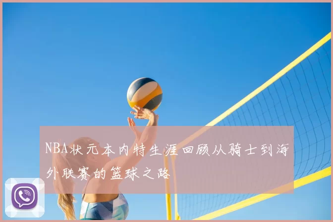 NBA状元本内特生涯回顾从骑士到海外联赛的篮球之路