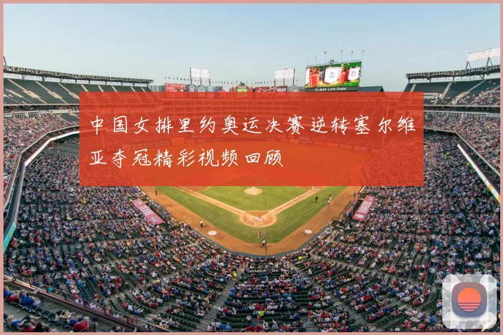 中国女排里约奥运决赛逆转塞尔维亚夺冠精彩视频回顾