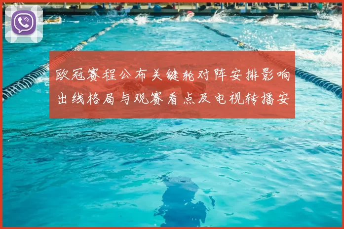 欧冠赛程公布关键轮对阵安排影响出线格局与观赛看点及电视转播安排